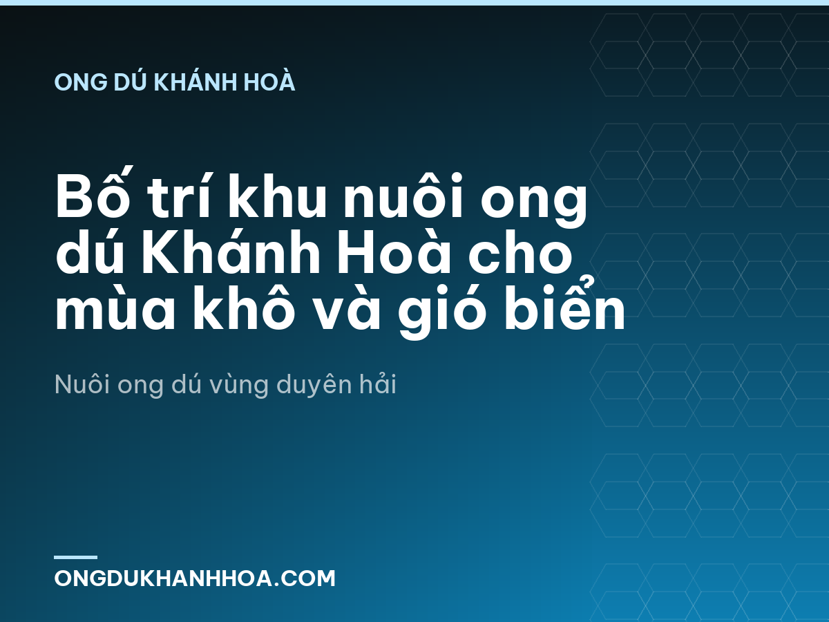 Bố trí khu nuôi ong dú Khánh Hoà cho mùa khô và gió biển