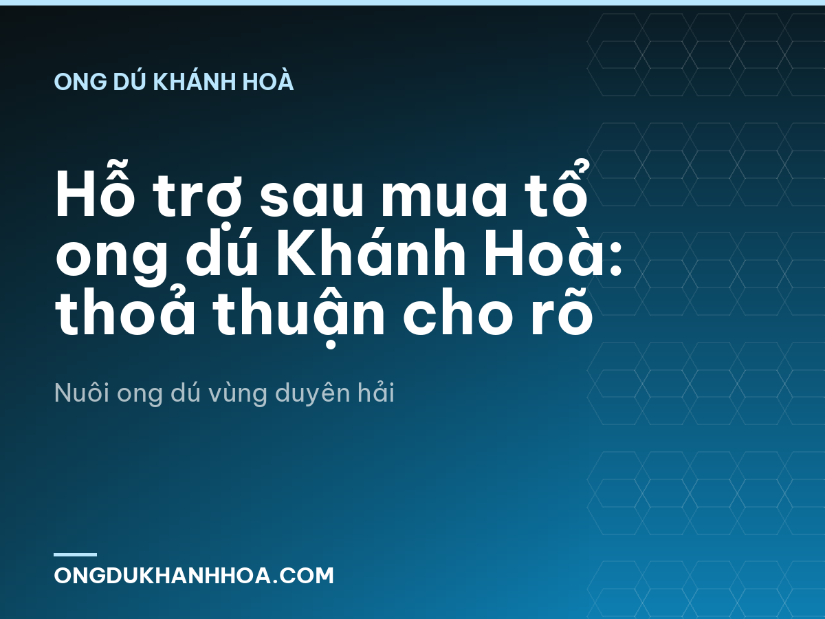 Hỗ trợ sau mua tổ ong dú Khánh Hoà: thoả thuận cho rõ