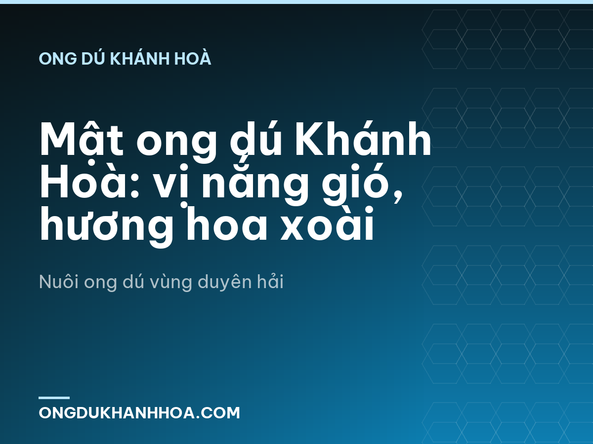 Mật ong dú Khánh Hoà: vị nắng gió, hương hoa xoài