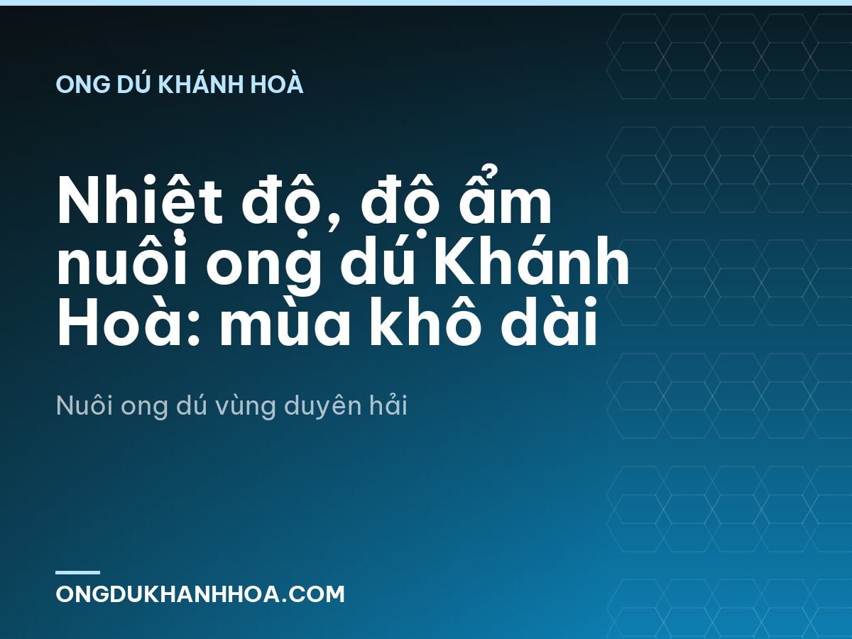 Nhiệt độ, độ ẩm nuôi ong dú Khánh Hoà: mùa khô dài
