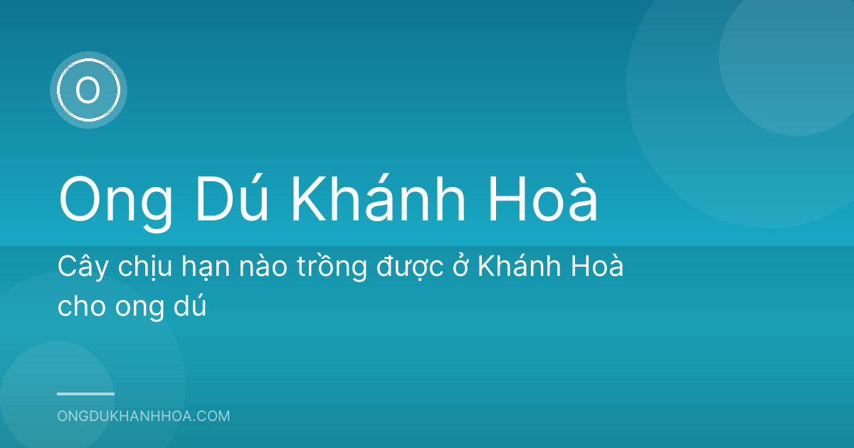 Cây chịu hạn nào trồng được ở Khánh Hoà cho ong dú