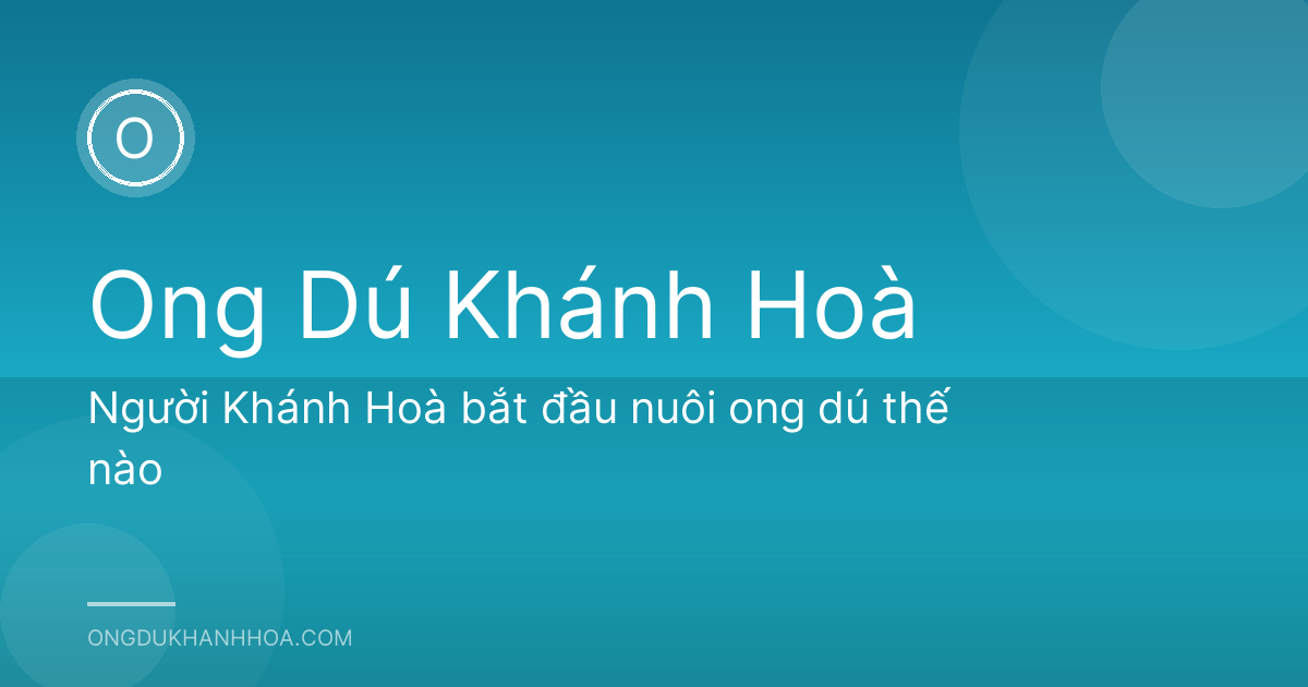 Người Khánh Hoà bắt đầu nuôi ong dú thế nào
